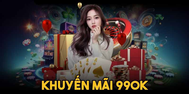 Tổng quan các chương trình khuyến mãi 99ok