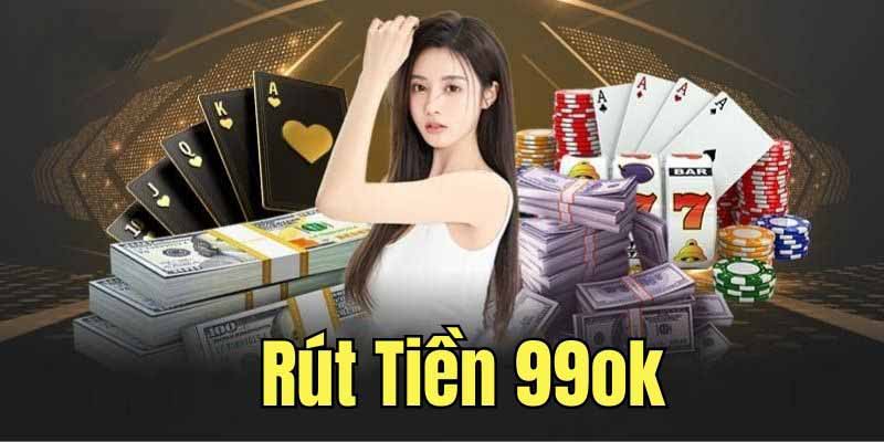 Những phương thức rút tiền 99OK